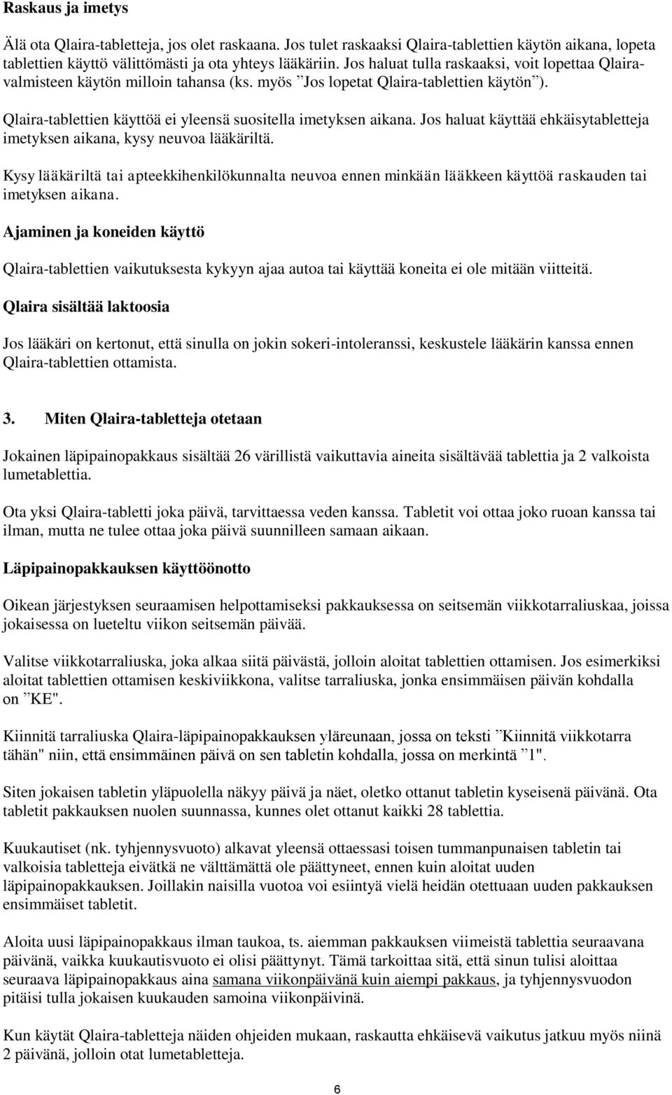 Jos haluat käyttää ehkäisytabletteja imetyksen aikana, kysy neuvoa lääkäriltä. Kysy lääkäriltä tai apteekkihenkilökunnalta neuvoa ennen minkään lääkkeen käyttöä raskauden tai imetyksen aikana.