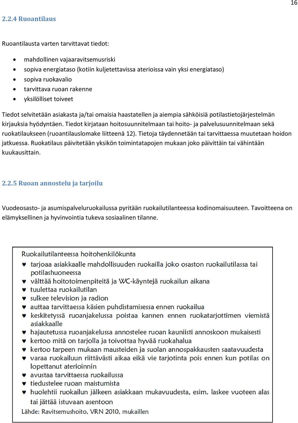 Tiedot kirjataan hoitosuunnitelmaan tai hoito- ja palvelusuunnitelmaan sekä ruokatilaukseen (ruoantilauslomake liitteenä 12). Tietoja täydennetään tai tarvittaessa muutetaan hoidon jatkuessa.