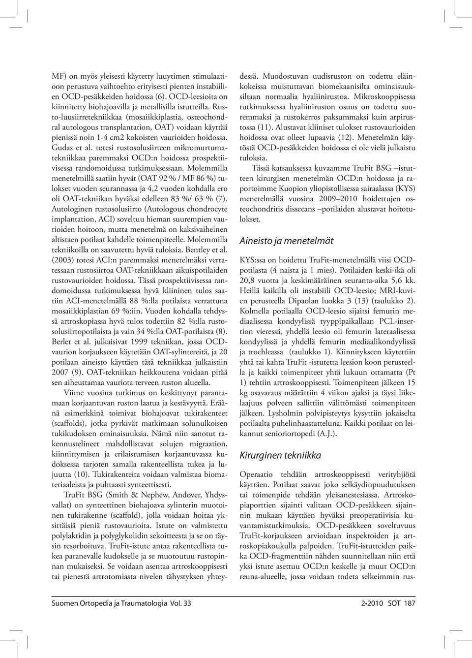 Rusto-luusiirretekniikkaa (mosaiikkiplastia, osteochondral autologous transplantation, OAT) voidaan käyttää pienissä noin 1-4 cm2 kokoisten vaurioiden hoidossa. Gudas et al.