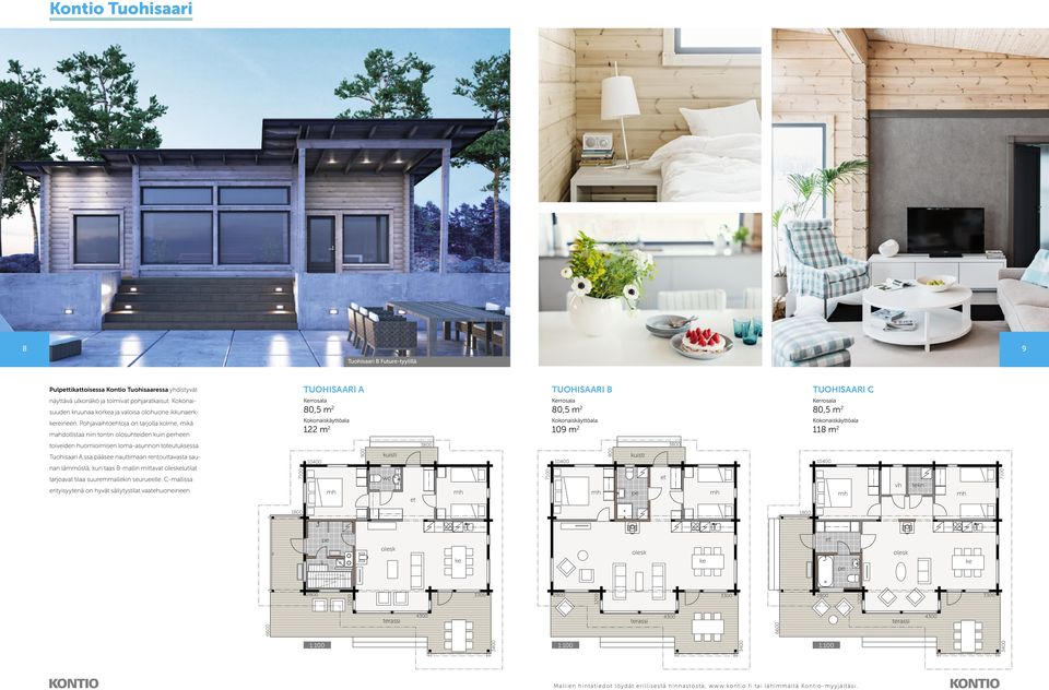 Pohjavaihtoehtoja on tarjolla kolme, mikä mahdollitaa niin tontin olouhteiden kuin rheen TUOHISAARI A 80,5 m 2 122 m 2 TUOHISAARI B 80,5 m 2 109 m 2 TUOHISAARI C 80,5 m 2 118 m 2 toiveiden