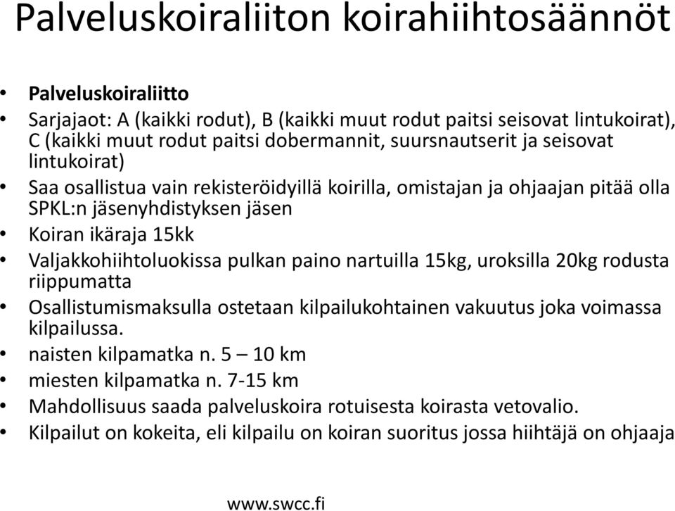 Valjakkohiihtoluokissa pulkan paino nartuilla 15kg, uroksilla 20kg rodusta riippumatta Osallistumismaksulla ostetaan kilpailukohtainen vakuutus joka voimassa kilpailussa.