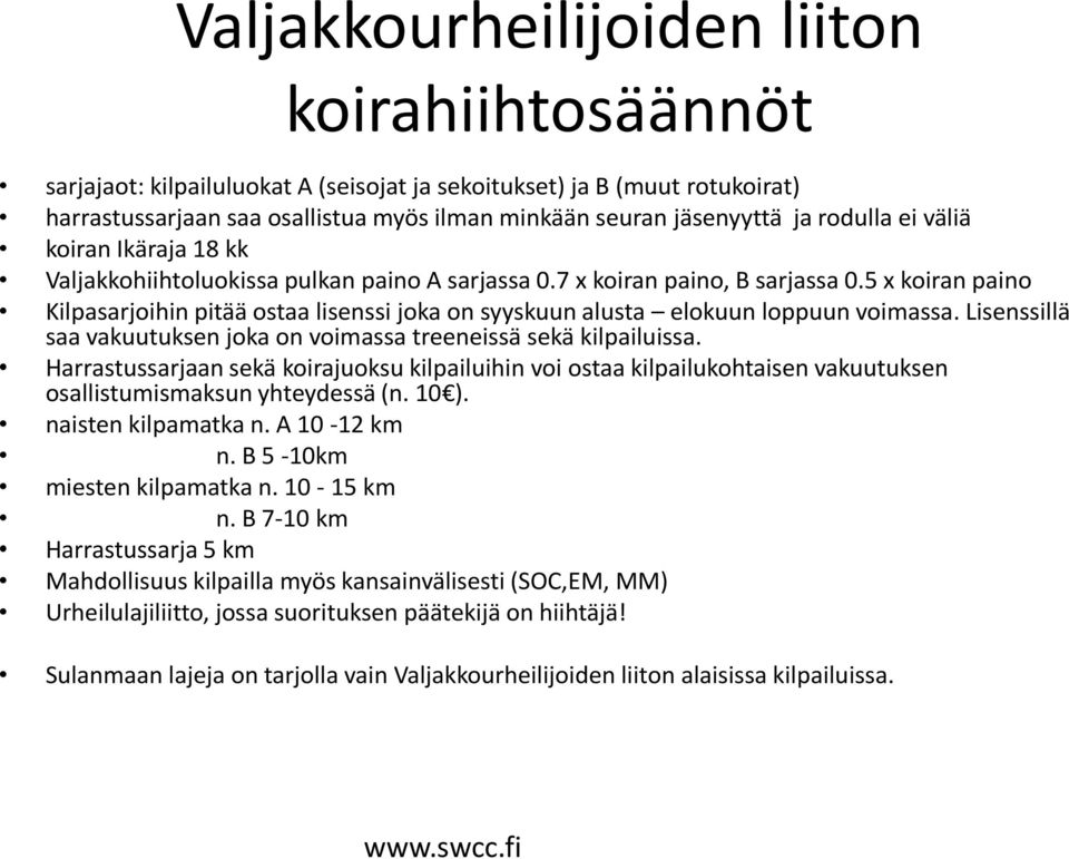 5 x koiran paino Kilpasarjoihin pitää ostaa lisenssi joka on syyskuun alusta elokuun loppuun voimassa. Lisenssillä saa vakuutuksen joka on voimassa treeneissä sekä kilpailuissa.