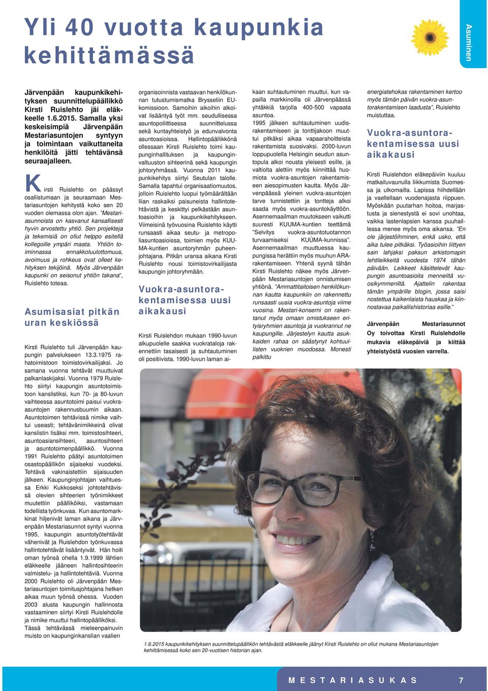 Kirsti Ruislehto on päässyt osallistumaan ja seuraamaan Mestariasuntojen kehitystä koko sen 20 vuoden olemassa olon ajan. Mestariasunnoista on kasvanut kansallisesti hyvin arvostettu yhtiö.