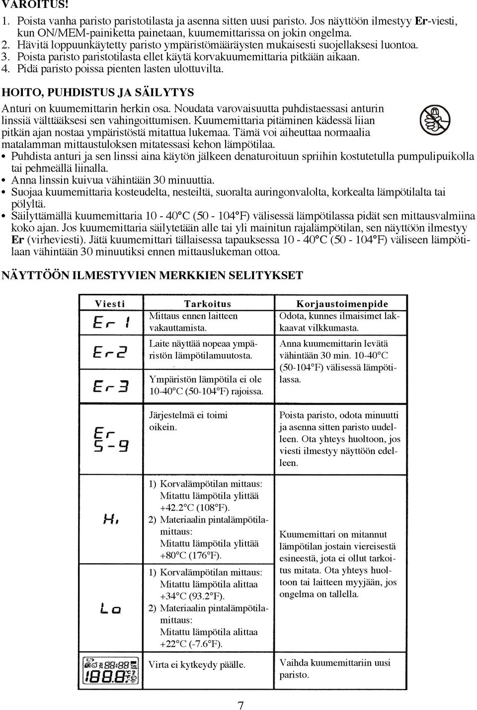 Pidä paristo poissa pienten lasten ulottuvilta. HOITO, PUHDISTUS JA SÄILYTYS Anturi on kuumemittarin herkin osa. Noudata varovaisuutta puhdistaessasi anturin linssiä välttääksesi sen vahingoittumisen.