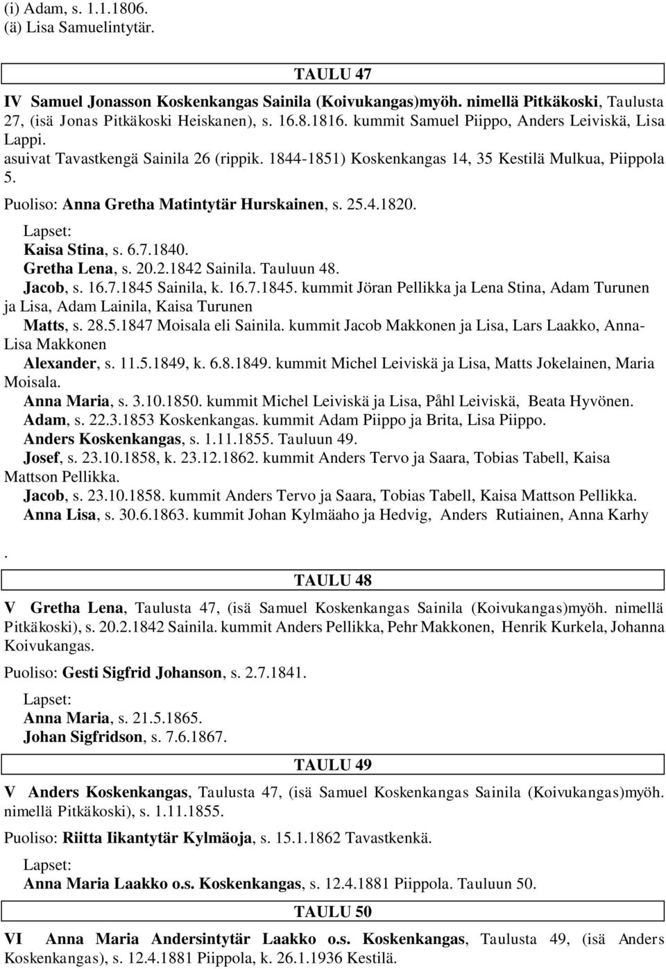 s 671840 Gretha Lena, s 2021842 Sainila Tauluun 48 Jacob, s 1671845 Sainila, k 1671845 kummit Jöran Pellikka ja Lena Stina, Adam Turunen ja Lisa, Adam Lainila, Kaisa Turunen Matts, s 2851847 Moisala