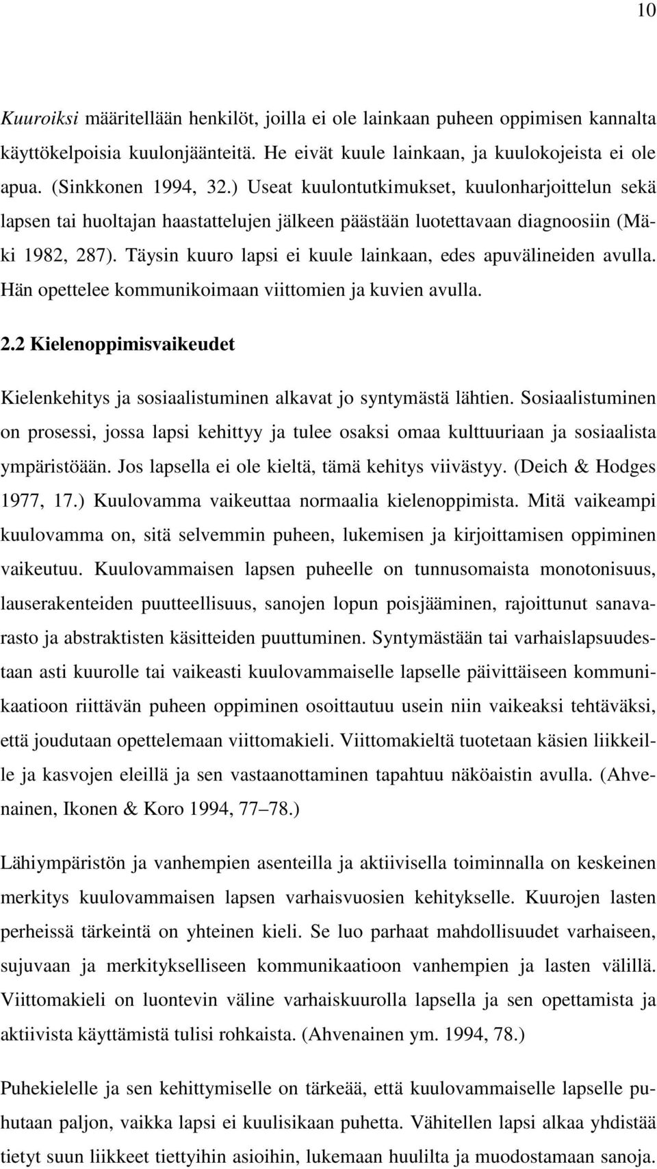 Täysin kuuro lapsi ei kuule lainkaan, edes apuvälineiden avulla. Hän opettelee kommunikoimaan viittomien ja kuvien avulla. 2.