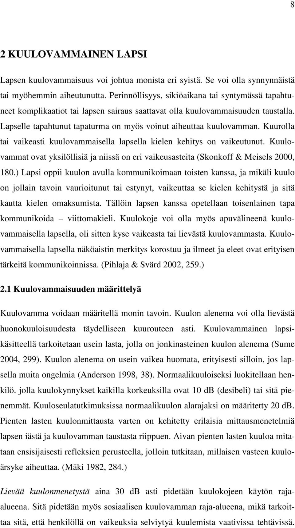 Kuurolla tai vaikeasti kuulovammaisella lapsella kielen kehitys on vaikeutunut. Kuulovammat ovat yksilöllisiä ja niissä on eri vaikeusasteita (Skonkoff & Meisels 2000, 180.