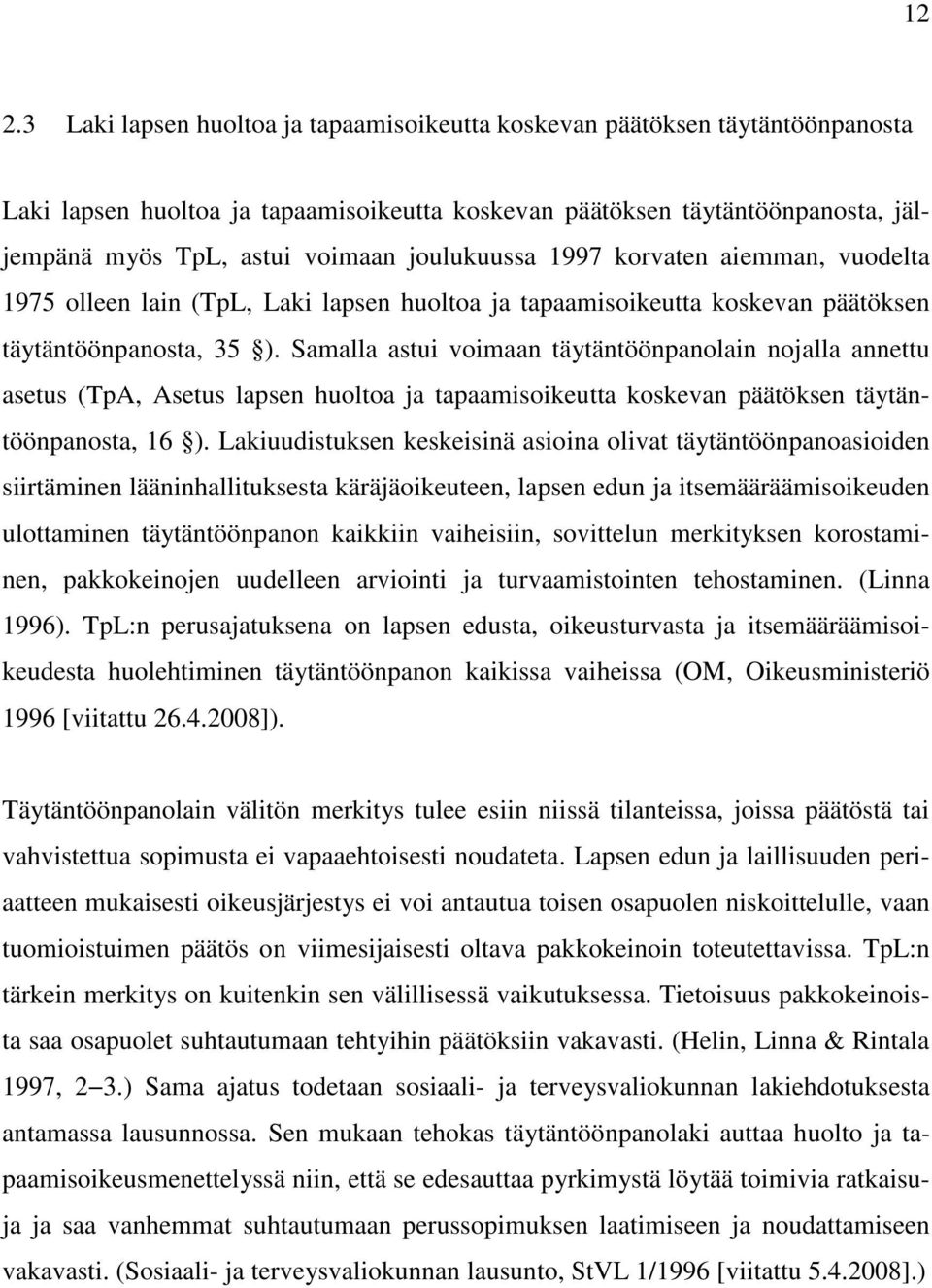 Samalla astui voimaan täytäntöönpanolain nojalla annettu asetus (TpA, Asetus lapsen huoltoa ja tapaamisoikeutta koskevan päätöksen täytäntöönpanosta, 16 ).