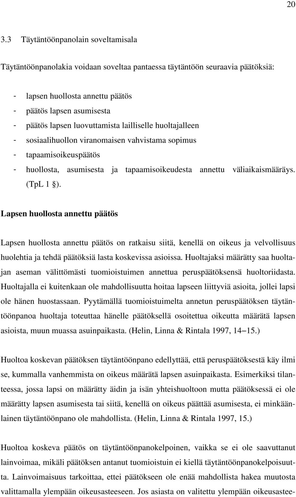 Lapsen huollosta annettu päätös Lapsen huollosta annettu päätös on ratkaisu siitä, kenellä on oikeus ja velvollisuus huolehtia ja tehdä päätöksiä lasta koskevissa asioissa.