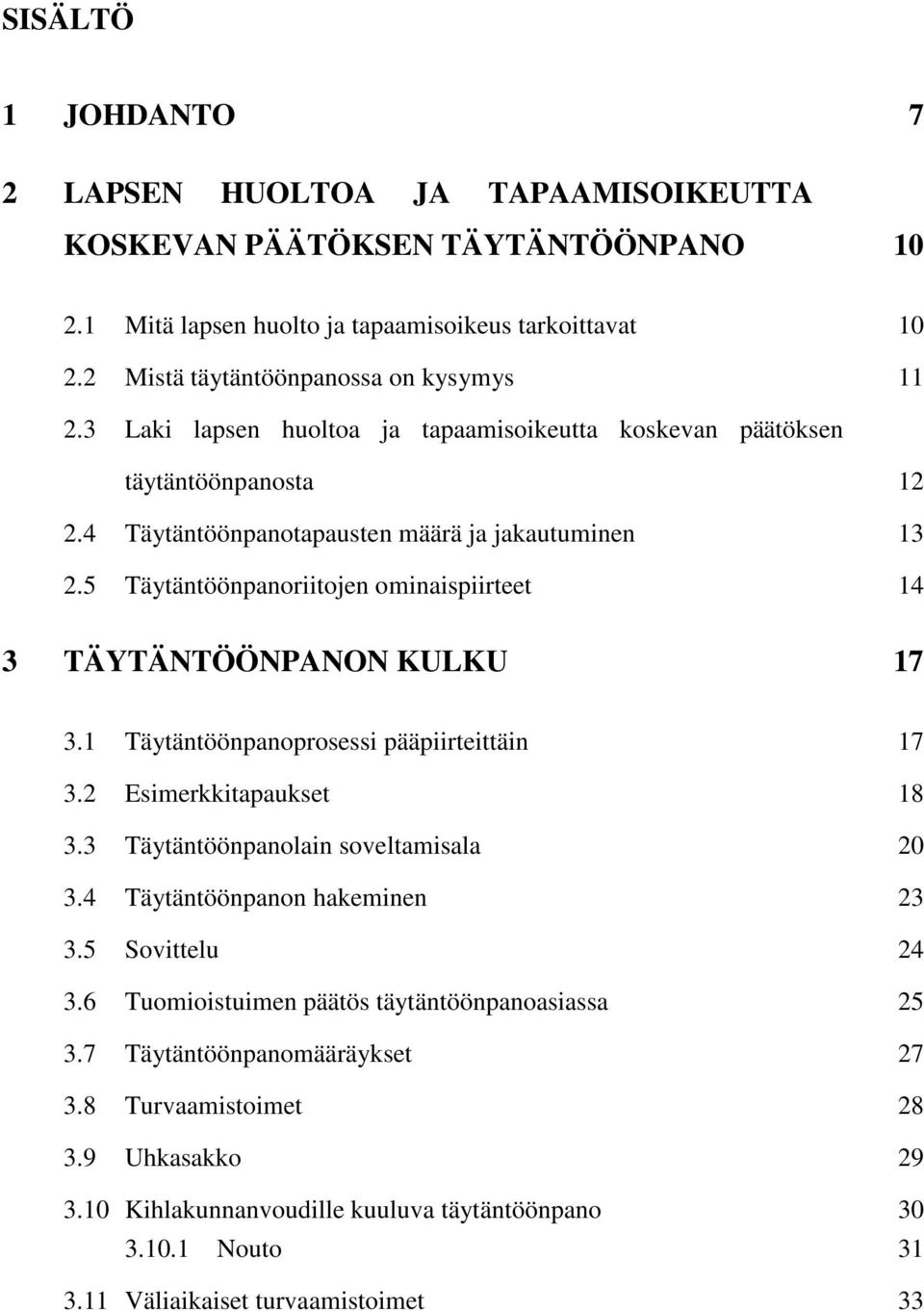 5 Täytäntöönpanoriitojen ominaispiirteet 14 3 TÄYTÄNTÖÖNPANON KULKU 17 3.1 Täytäntöönpanoprosessi pääpiirteittäin 17 3.2 Esimerkkitapaukset 18 3.3 Täytäntöönpanolain soveltamisala 20 3.