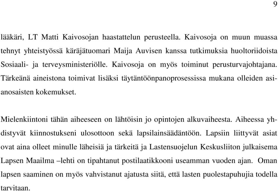 Tärkeänä aineistona toimivat lisäksi täytäntöönpanoprosessissa mukana olleiden asianosaisten kokemukset. Mielenkiintoni tähän aiheeseen on lähtöisin jo opintojen alkuvaiheesta.