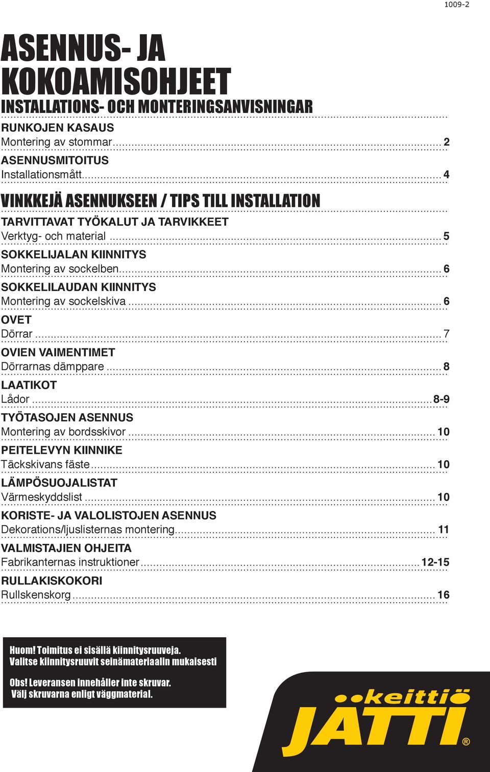 .. 6 SOKKELILAUDAN KIINNITYS Montering av sockelskiva... 6 OVET Dörrar... 7 OVIEN VAIMENTIMET Dörrarnas dämppare... 8 LAATIKOT Lådor...8-9 TYÖTASOJEN ASENNUS Montering av bordsskivor.