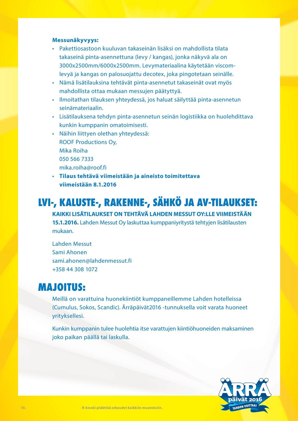 Nämä lisätilauksina tehtävät pinta-asennetut takaseinät ovat myös mahdollista ottaa mukaan messujen päätyttyä. Ilmoitathan tilauksen yhteydessä, jos haluat säilyttää pinta-asennetun seinämateriaalin.