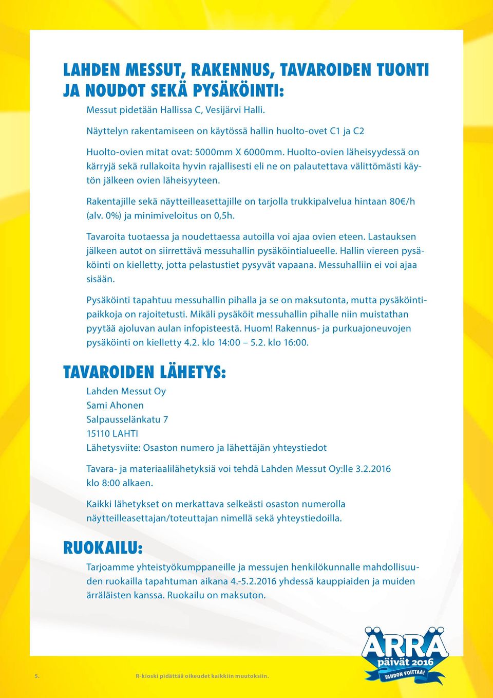 Huolto-ovien läheisyydessä on kärryjä sekä rullakoita hyvin rajallisesti eli ne on palautettava välittömästi käytön jälkeen ovien läheisyyteen.