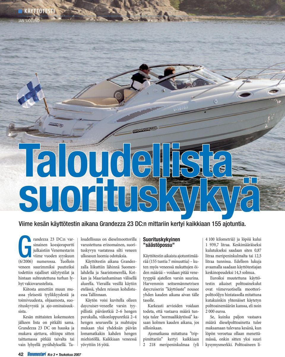 Tuolloin veneen suurimmiksi puutteiksi todettiin rajalliset säilytystilat ja hintaan suhteutettuna turhan lyhyt vakiovarustelista.
