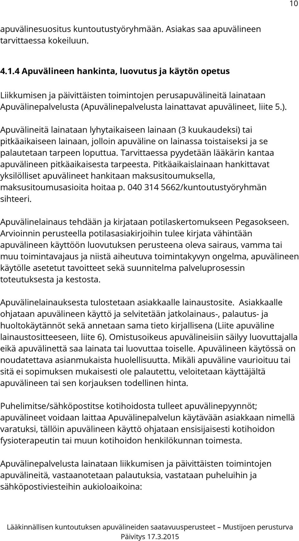 Tarvittaessa pyydetään lääkärin kantaa apuvälineen pitkäaikaisesta tarpeesta. Pitkäaikaislainaan hankittavat yksilölliset apuvälineet hankitaan maksusitoumuksella, maksusitoumusasioita hoitaa p.