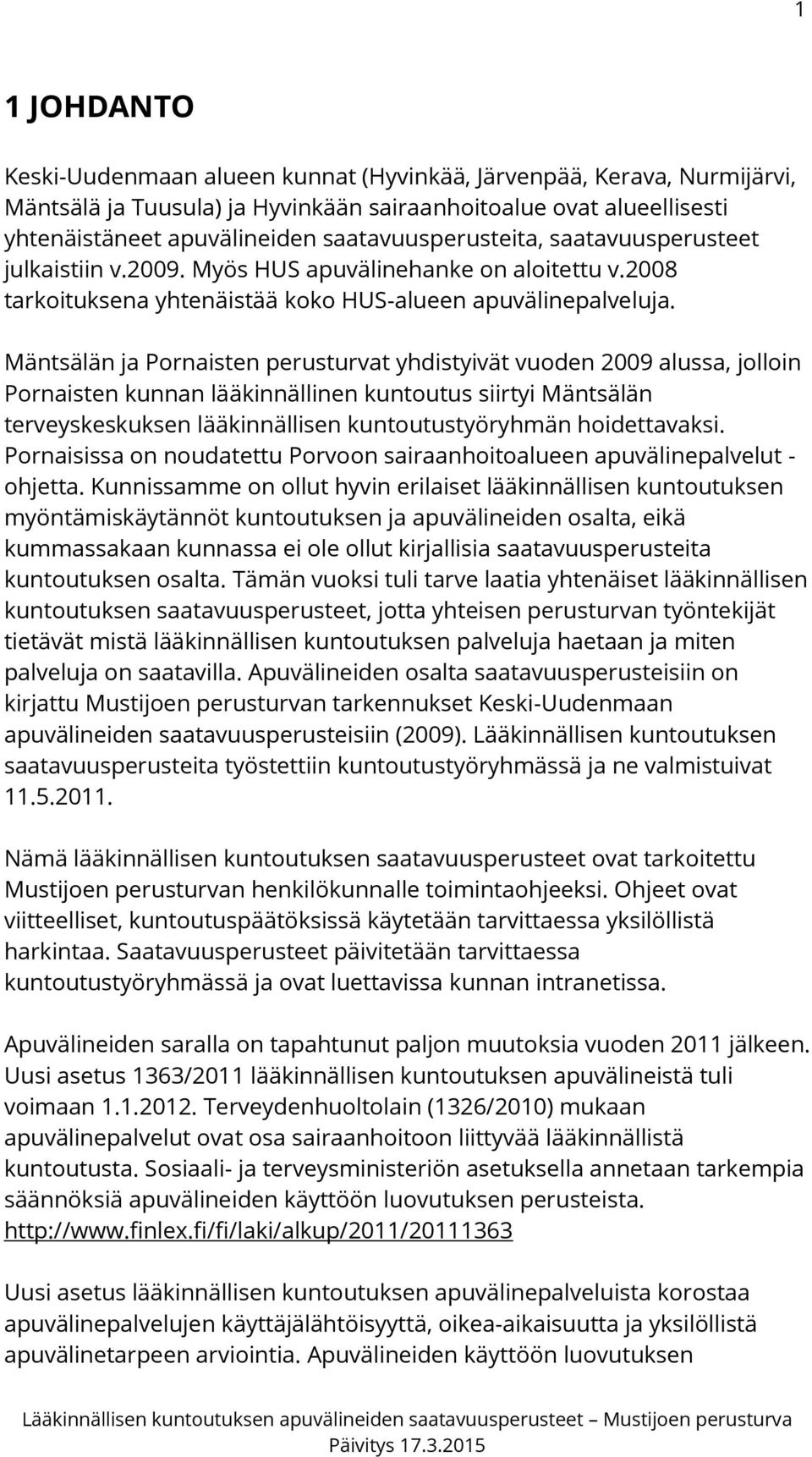 Mäntsälän ja Pornaisten perusturvat yhdistyivät vuoden 2009 alussa, jolloin Pornaisten kunnan lääkinnällinen kuntoutus siirtyi Mäntsälän terveyskeskuksen lääkinnällisen kuntoutustyöryhmän