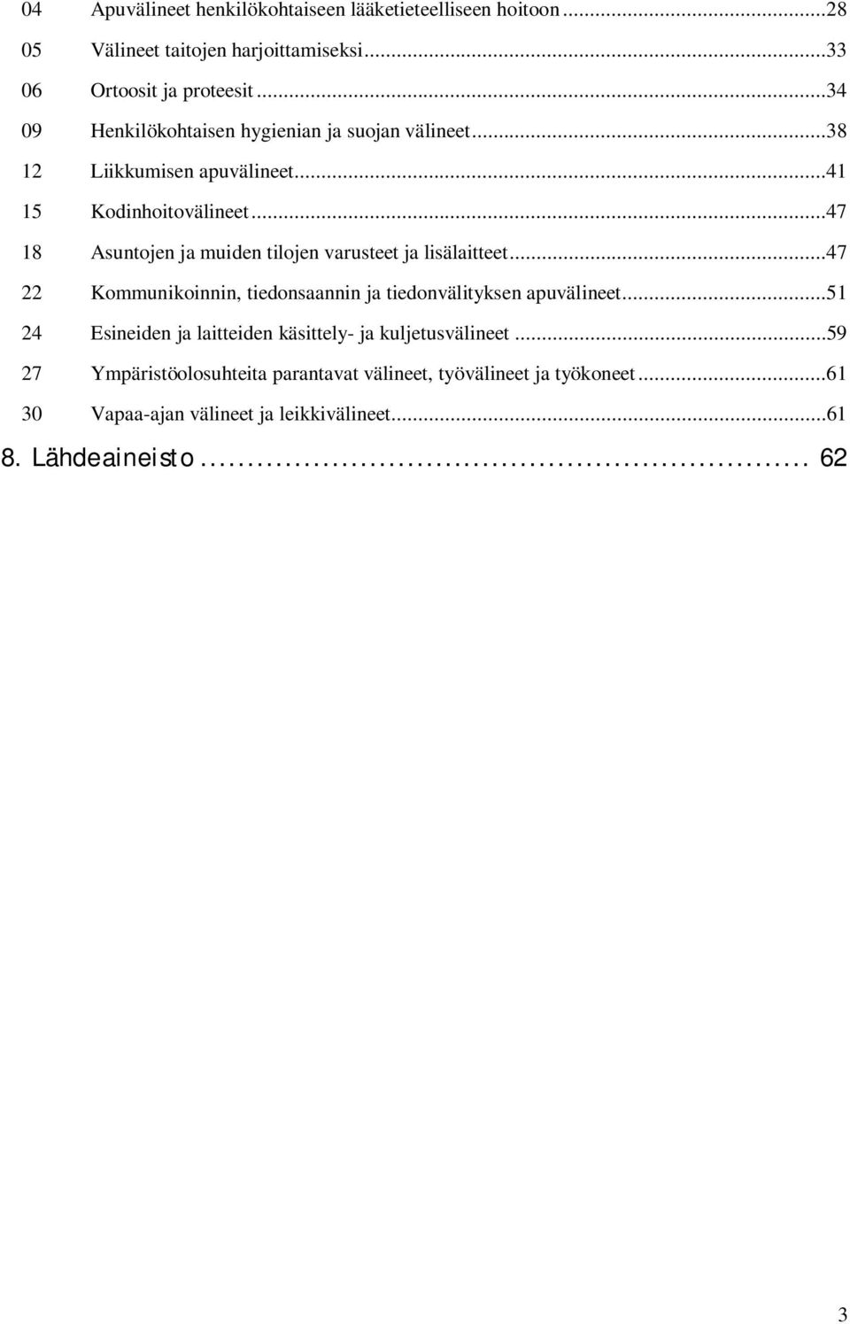 ..47 18 Asuntojen ja muiden tilojen varusteet ja lisälaitteet...47 22 Kommunikoinnin, tiedonsaannin ja tiedonvälityksen apuvälineet.