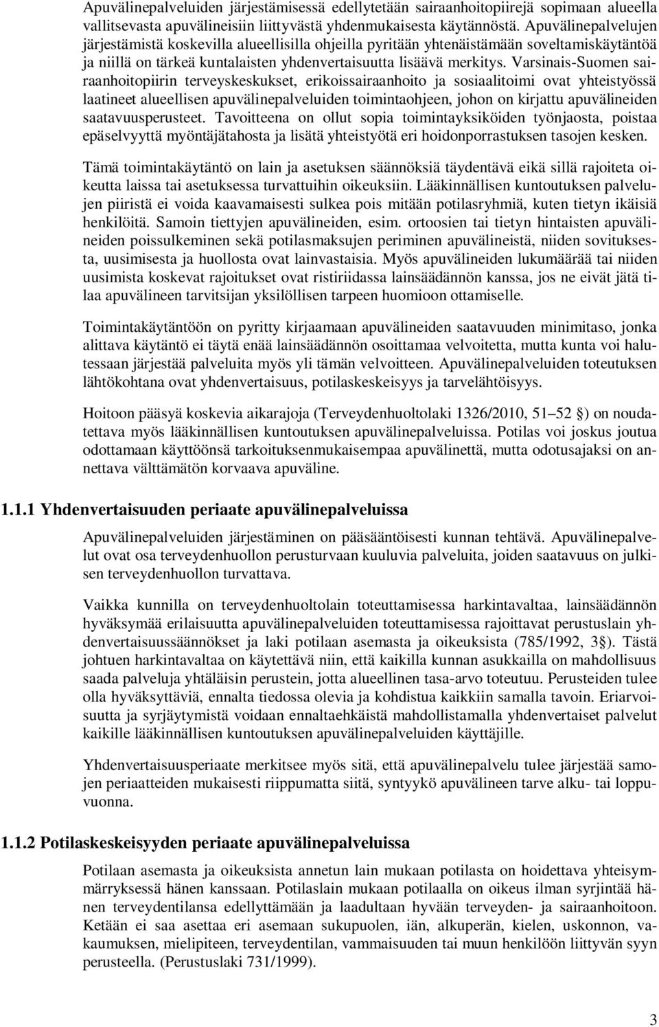 Varsinais-Suomen sairaanhoitopiirin terveyskeskukset, erikoissairaanhoito ja sosiaalitoimi ovat yhteistyössä laatineet alueellisen apuvälinepalveluiden toimintaohjeen, johon on kirjattu apuvälineiden