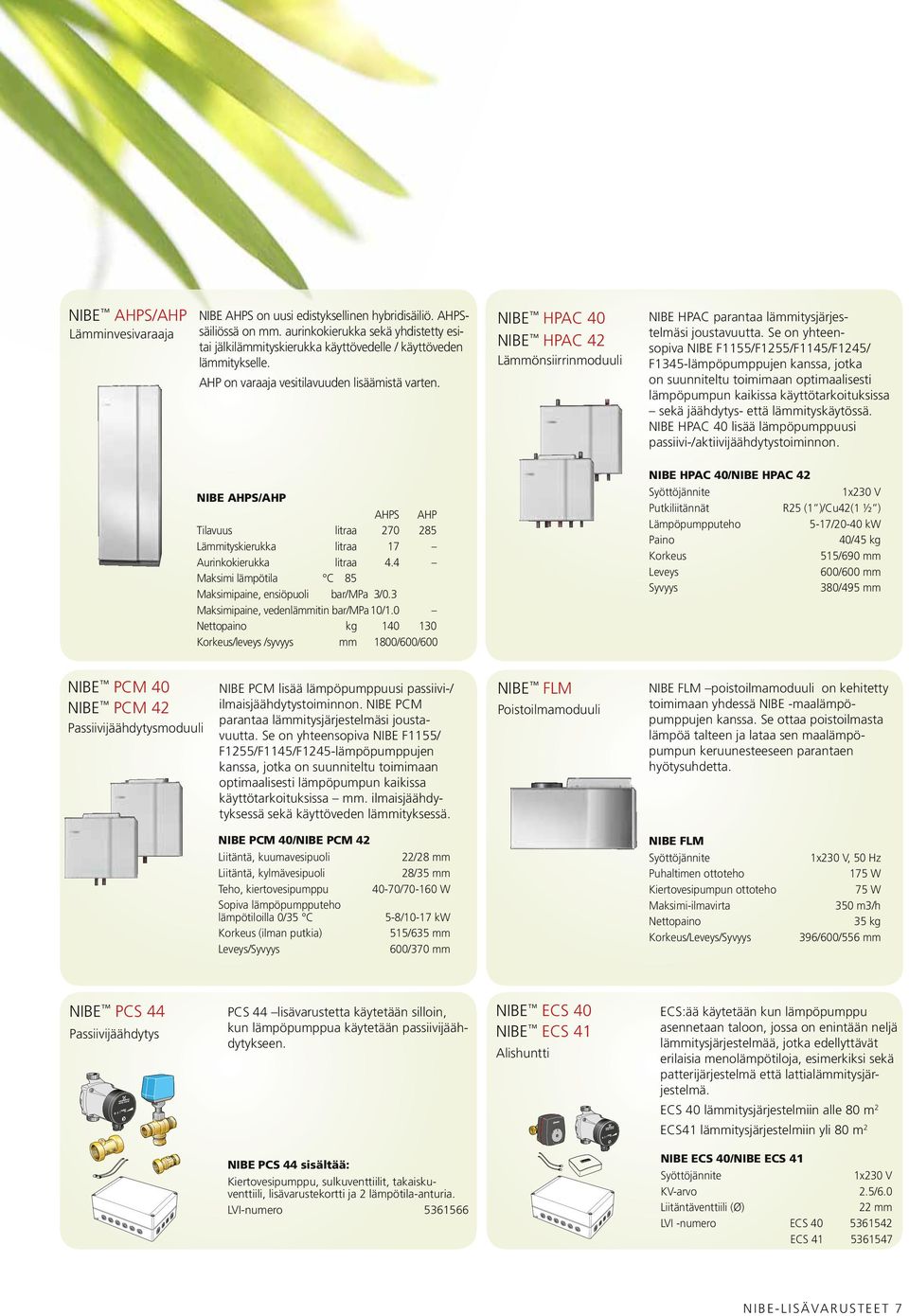 Se on yhteensopiva NIBE F1155/F1255/F1145/F1245/ F1345-lämpöpumppujen kanssa, jotka on suunniteltu toimimaan optimaalisesti lämpöpumpun kaikissa käyttötarkoituksissa sekä jäähdytys- että