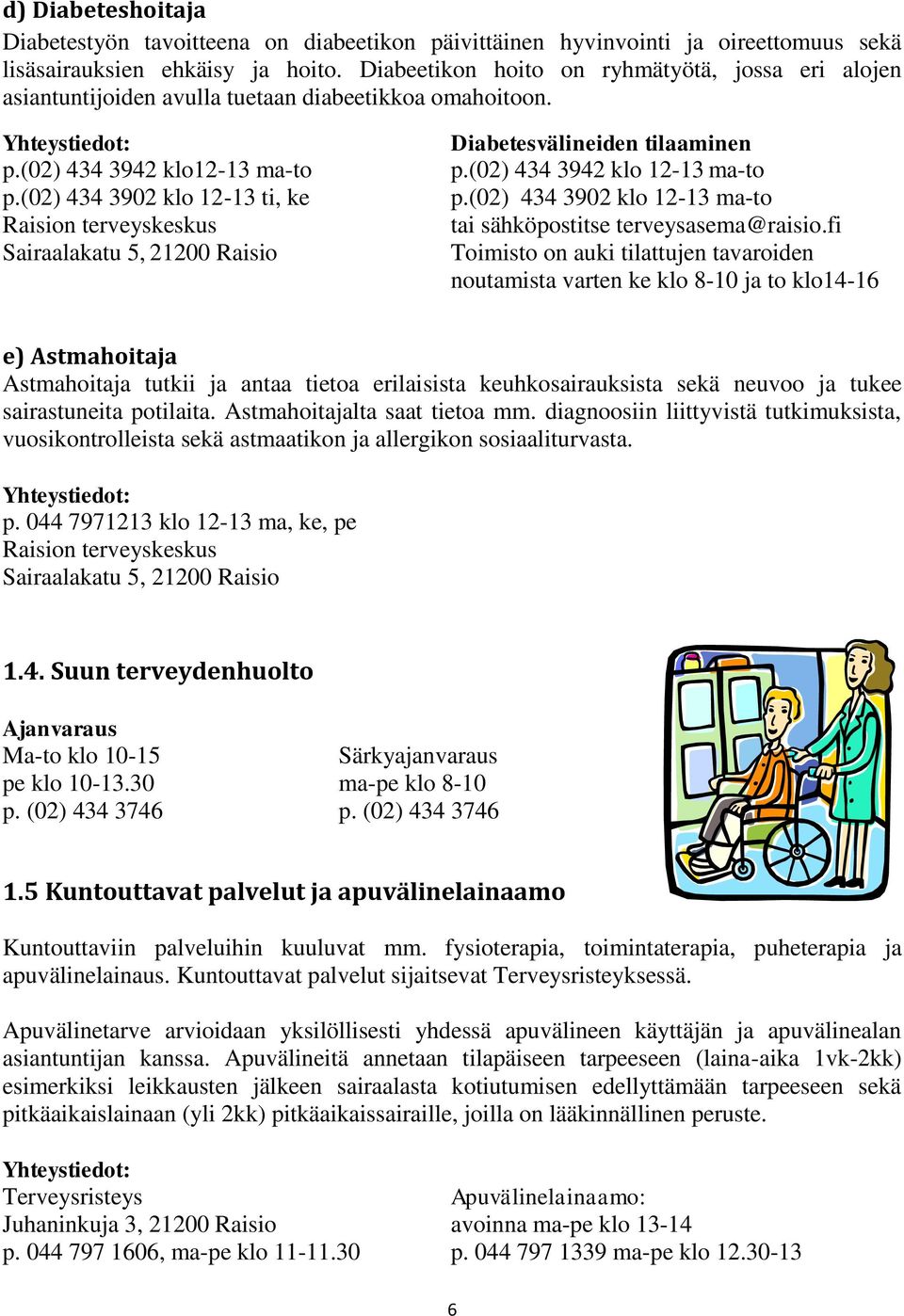 (02) 434 3902 klo 12-13 ti, ke Raision terveyskeskus Sairaalakatu 5, 21200 Raisio Diabetesvälineiden tilaaminen p.(02) 434 3942 klo 12-13 ma-to p.