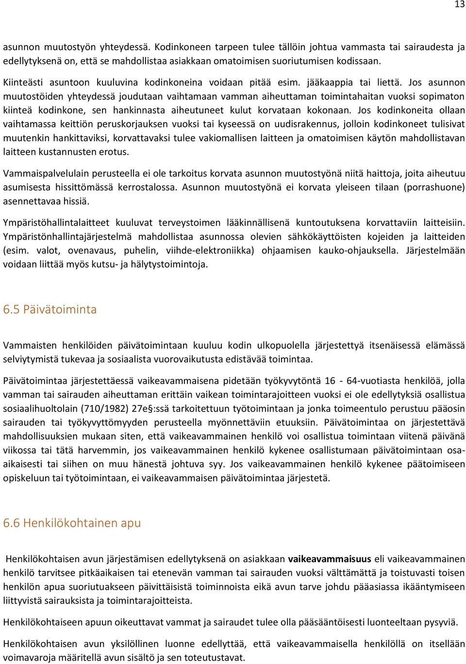 Jos asunnon muutostöiden yhteydessä joudutaan vaihtamaan vamman aiheuttaman toimintahaitan vuoksi sopimaton kiinteä kodinkone, sen hankinnasta aiheutuneet kulut korvataan kokonaan.