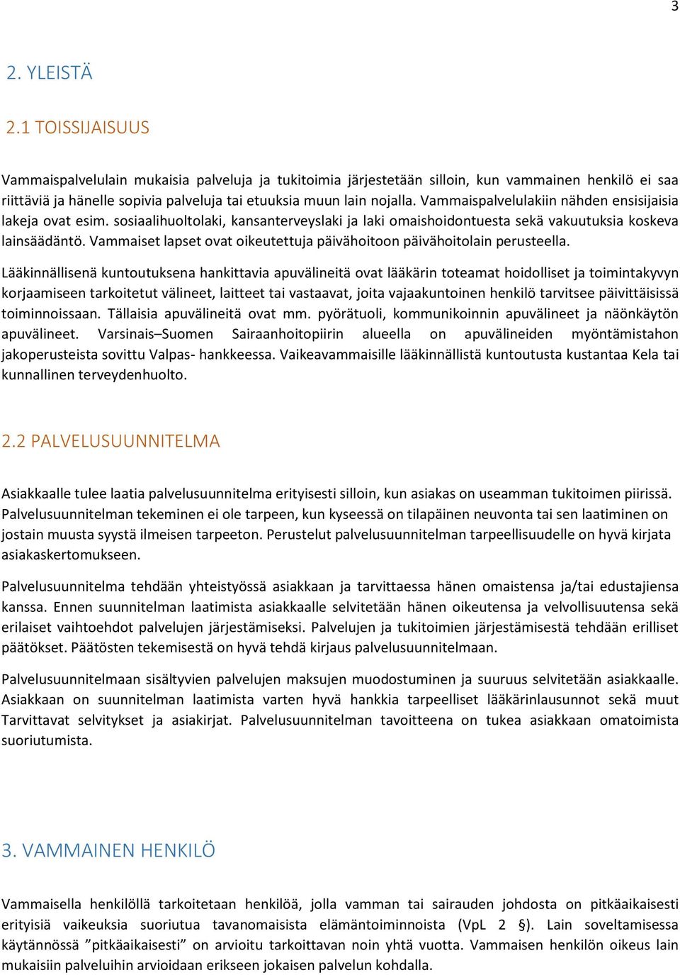 Vammaispalvelulakiin nähden ensisijaisia lakeja ovat esim. sosiaalihuoltolaki, kansanterveyslaki ja laki omaishoidontuesta sekä vakuutuksia koskeva lainsäädäntö.