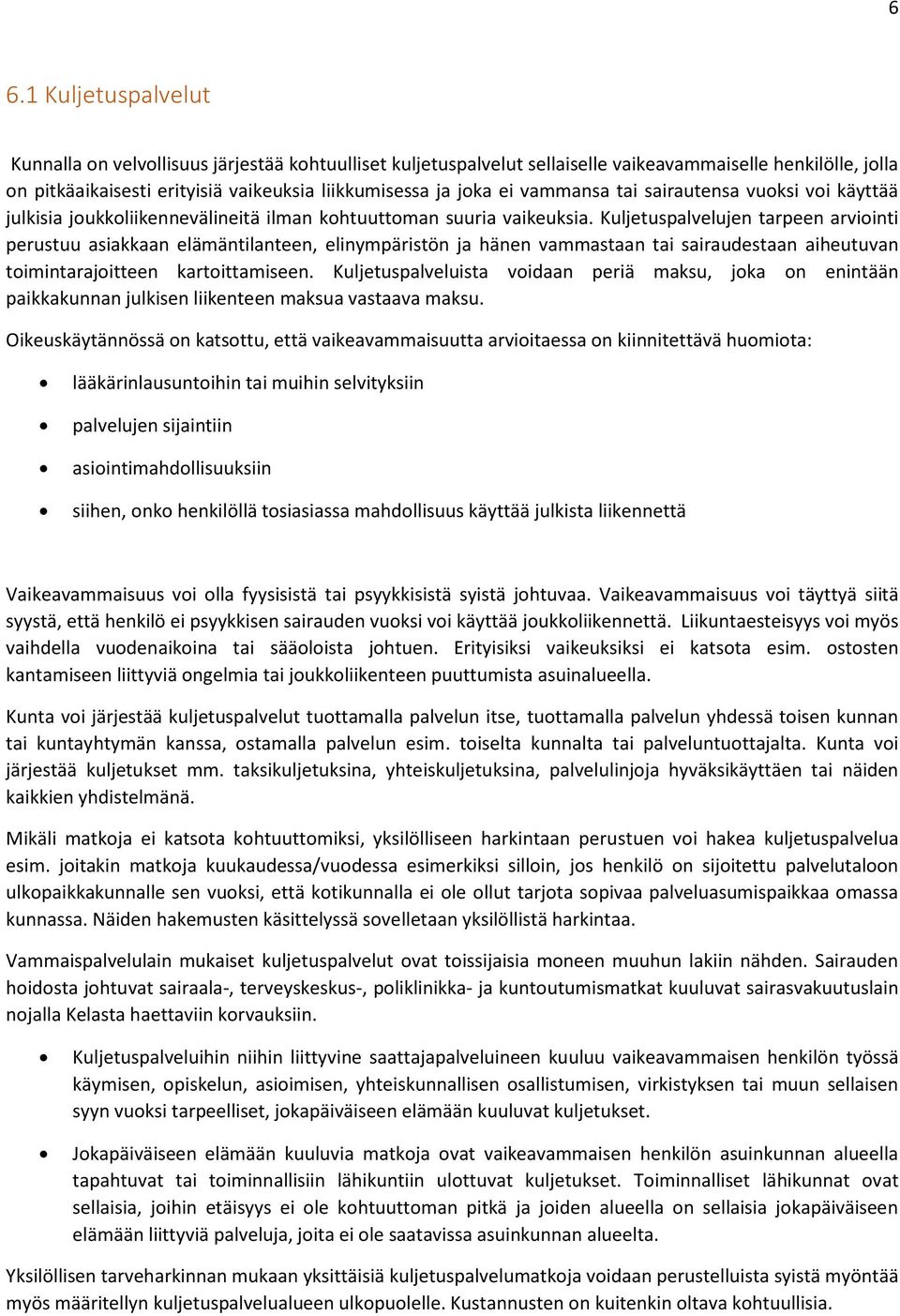 Kuljetuspalvelujen tarpeen arviointi perustuu asiakkaan elämäntilanteen, elinympäristön ja hänen vammastaan tai sairaudestaan aiheutuvan toimintarajoitteen kartoittamiseen.