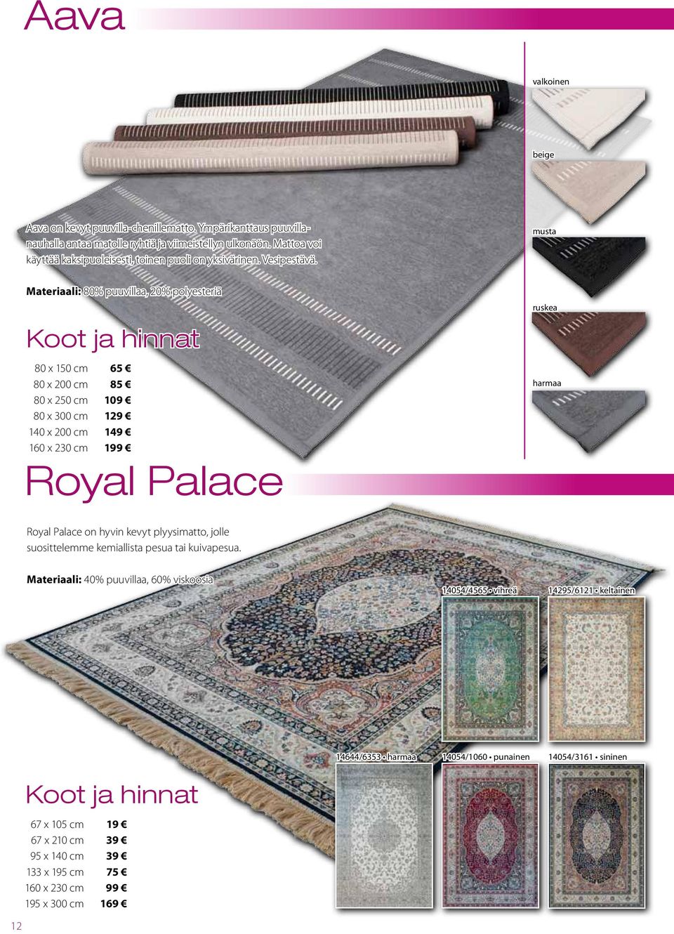 musta Materiaali: 80% puuvillaa, 20% polyesteriä 80 x 200 cm 80 x 250 cm 80 x 300 cm 65 85 109 129 149 199 Royal Palace ruskea harmaa Royal Palace on hyvin kevyt