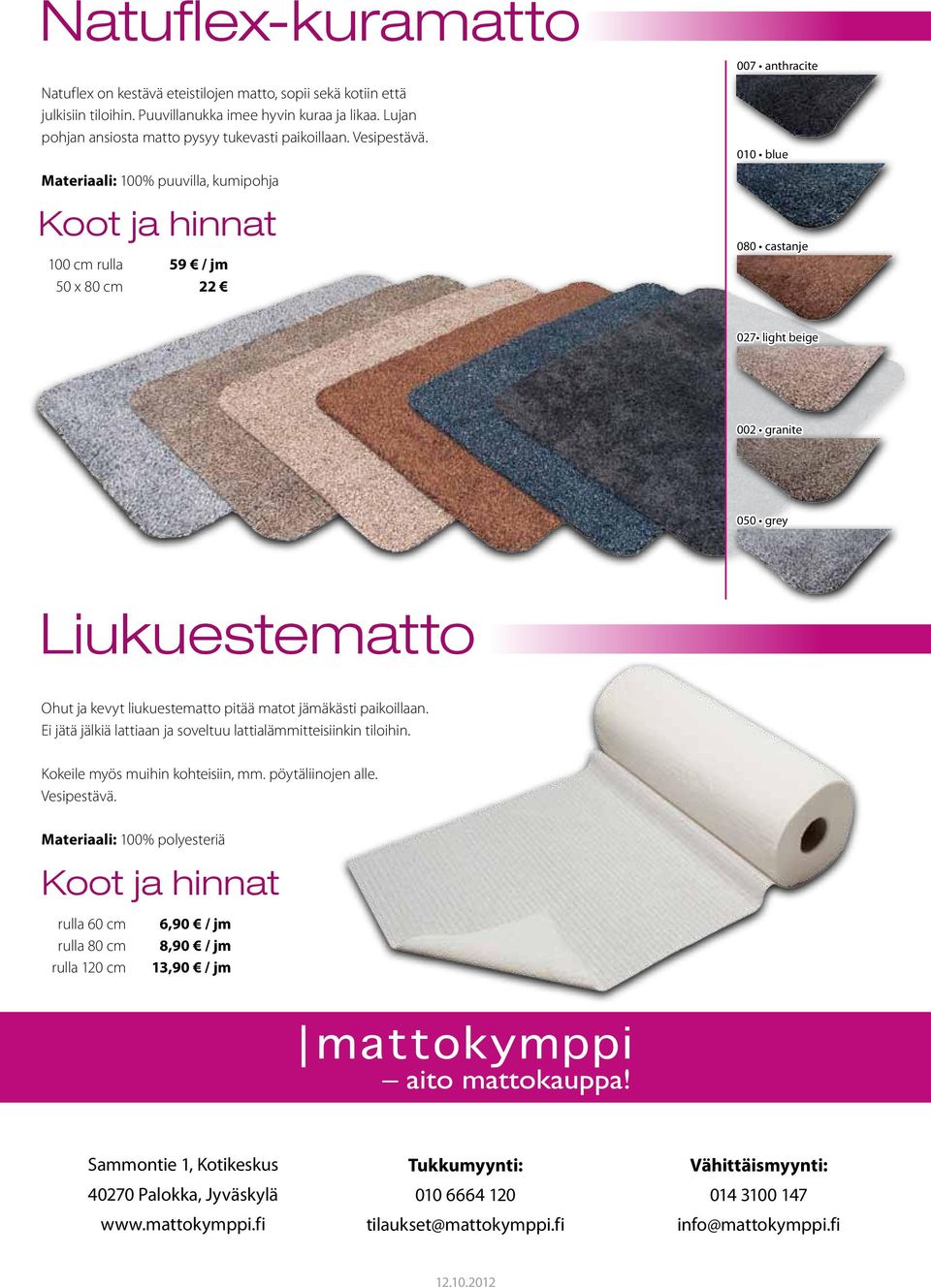 Materiaali: 100% puuvilla, kumipohja 100 cm rulla 50 x 80 cm 59 / jm 22 007 anthracite 010 blue 080 castanje 027 light beige 002 granite 050 grey Liukuestematto Ohut ja kevyt liukuestematto pitää