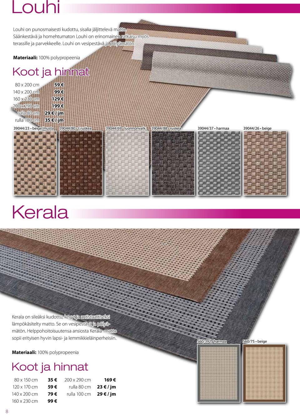 39044/88 ruskea 39044/37 harmaa 39044/26 beige Kerala Kerala on sileäksi kudottu, kevyt ja antistaattiseksi lämpökäsitelty matto. Se on vesipestävä ja pölyämätön.