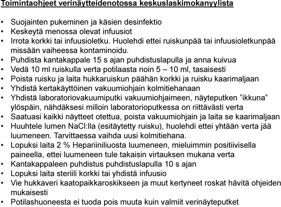 Puhdista kantakappale 15 s ajan puhdistuslapulla ja anna kuivua Vedä 10 ml ruiskulla verta potilaasta noin 5 10 ml, tasaisesti Poista ruisku ja laita hukkaruiskun päähän korkki ja ruisku kaarimaljaan