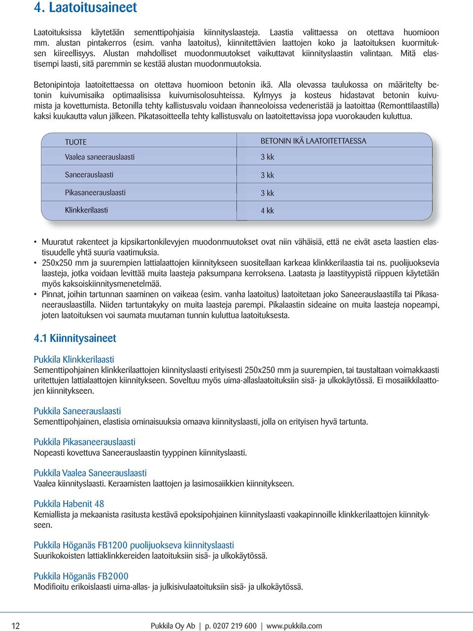 Mitä elastisempi laasti, sitä paremmin se kestää alustan muodonmuutoksia. Betonipintoja laatoitettaessa on otettava huomioon betonin ikä.