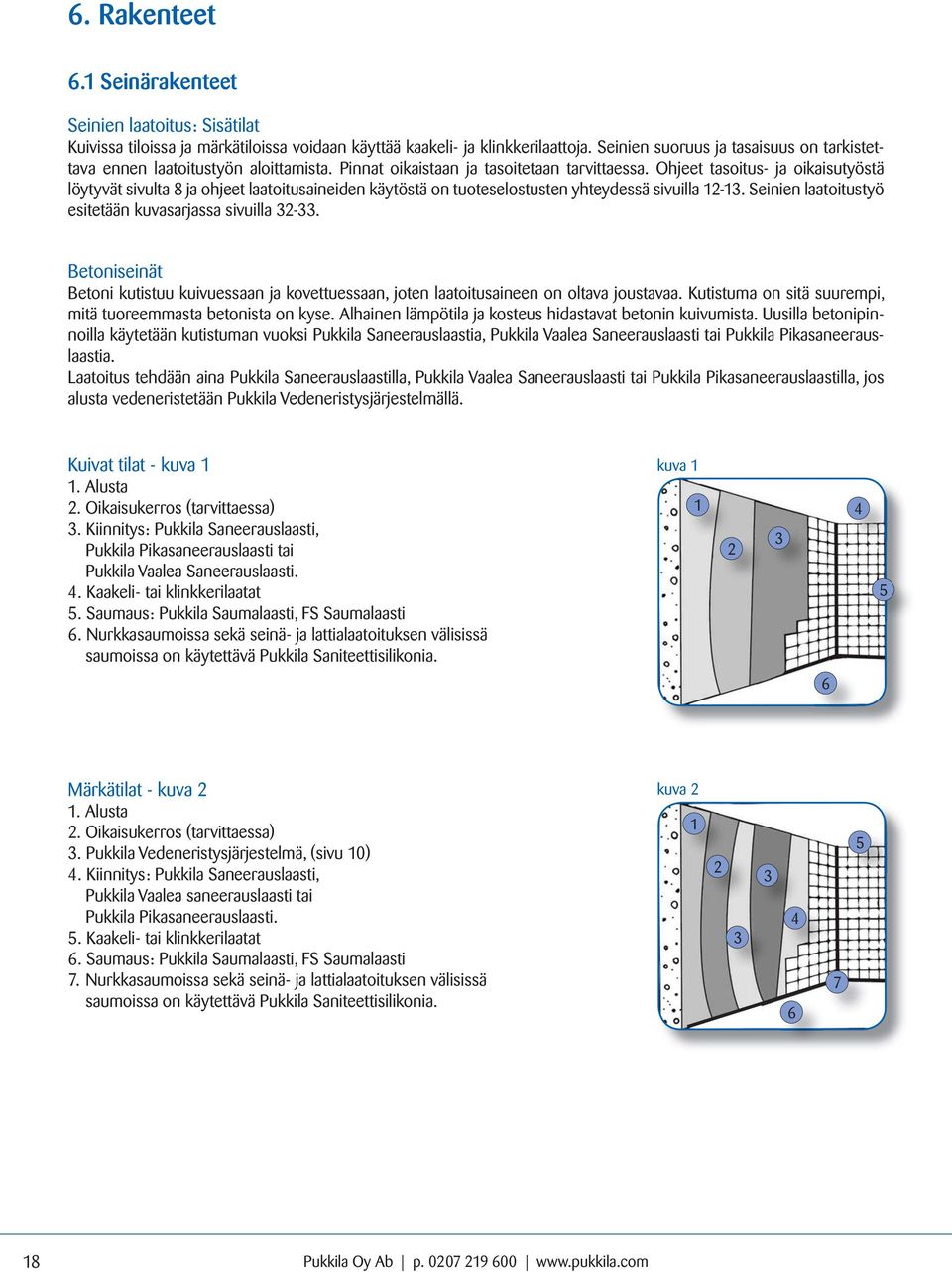 Ohjeet tasoitus- ja oikaisutyöstä löytyvät sivulta 8 ja ohjeet laatoitusaineiden käytöstä on tuoteselostusten yhteydessä sivuilla 12-13. Seinien laatoitus työ esitetään kuvasarjassa sivuilla 32-33.