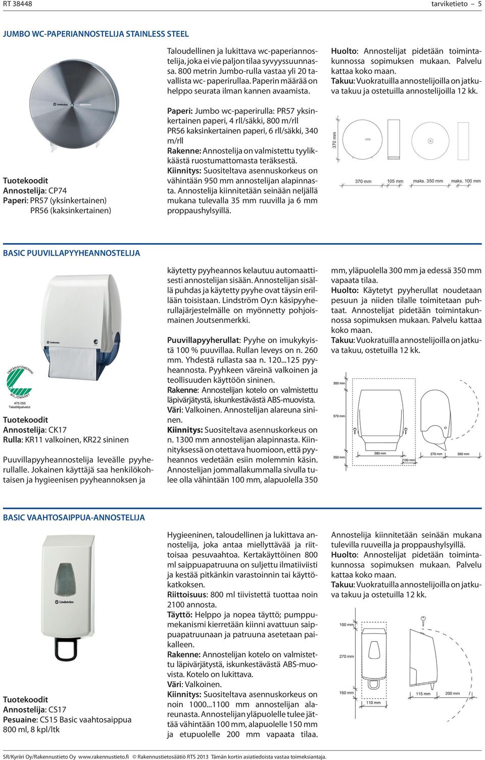 CP74 Paperi: PR57 (yksinkertainen) PR56 (kaksinkertainen) Paperi: Jumbo wc-paperirulla: PR57 yksinkertainen paperi, 4 rll/säkki, 800 m/rll PR56 kaksinkertainen paperi, 6 rll/säkki, 340 m/rll Rakenne: