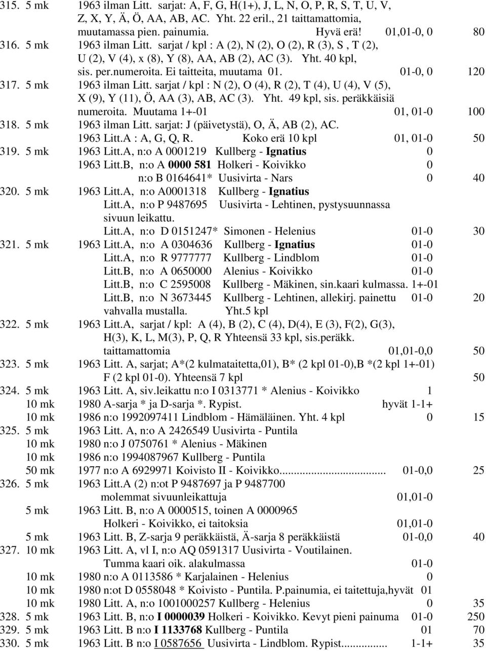 5 mk 1963 ilman Litt. sarjat / kpl : N (2), O (4), R (2), T (4), U (4), V (5), X (9), Y (11), Ö, AA (3), AB, AC (3). Yht. 49 kpl, sis. peräkkäisiä numeroita. Muutama 1+-01 01, 01-0 100 318.