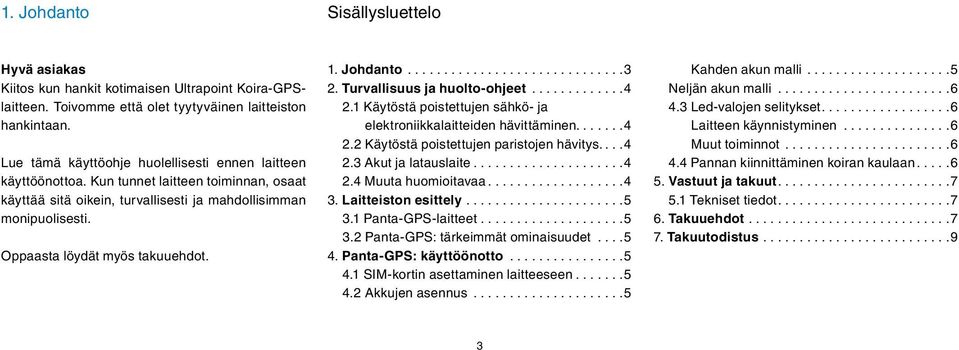 Oppaasta löydät myös takuuehdot. 1. Johdanto...3 2. Turvallisuus ja huolto-ohjeet...4 2.1 Käytöstä poistettujen sähkö- ja elektroniikkalaitteiden hävittäminen.......4 2.2 Käytöstä poistettujen paristojen hävitys.