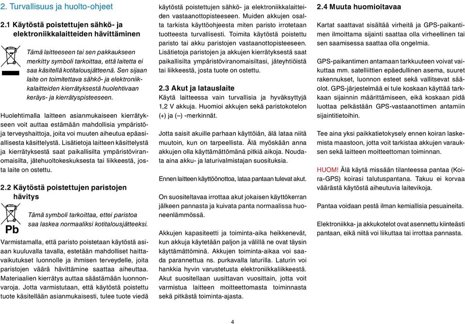 Sen sijaan laite on toimitettava sähkö- ja elektroniikkalaitteiden kierrätyksestä huolehtivaan keräys- ja kierrätyspisteeseen.