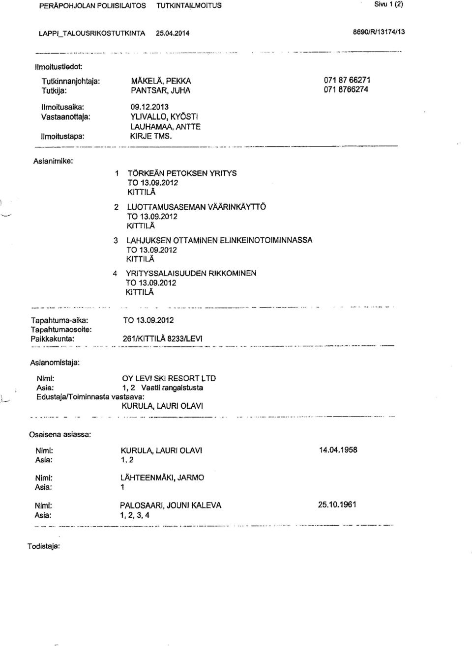 071 87 66271 071 8766274 Asianimike: 1 TÖRKEÄN PETOKSEN YRITYS TO 13.09.2012 KITTILÄ 2 LUOTTAMUSASEMAN VÄÄRINKÄYTTÖ TO 13.09.2012 KITTILÄ 3 LAHJUKSEN OTTAMINEN ELINKEINOTOIMINNASSA TO 13.09.2012 KITTILÄ 4 YRITYSSALAISUUDEN RIKKOMINEN TO 13.
