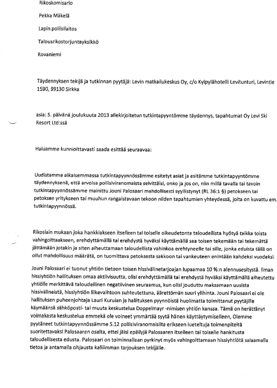 päivänä joulukuuta 2013 allekirjoitetun tutkintapyyntömme täydennys, tapahtumat Oy Levi Ski Resort Ltd:ssä Haluamme kunnioittavasti saada esittää seuraavaa: Uudistamme aikaisemmassa