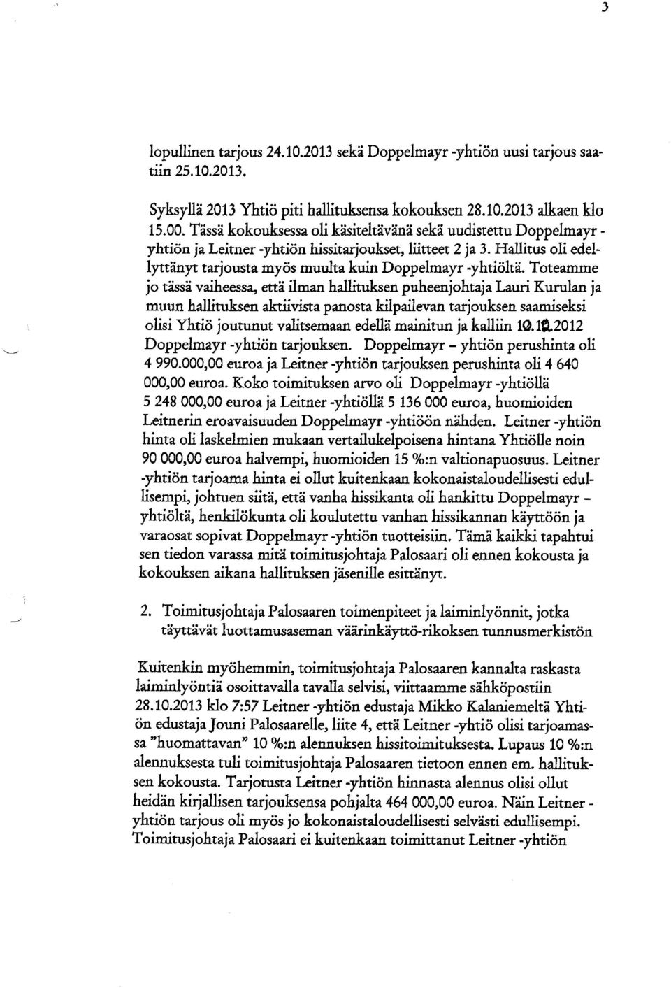Toteamme jo tässä vaiheessa, että ilman hallituksen puheenjohtaja Lauri Kurulan ja muun hallituksen aktiivista panosta kilpailevan tarjouksen saamiseksi olisi Yhtiö joutunut valitsemaan edellä