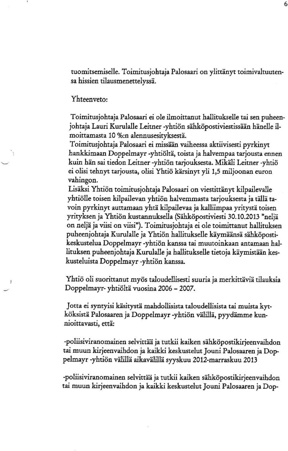 Toimitusjohtaja Palosaari ei missään vaiheessa aktiivisesti pyrkinyt hankkimaan Doppelmayr -yhtiöltä, toista ja halvempaa tarjousta ennen kuin hän sai tiedon Leitner -yhtiön tarjouksesta.