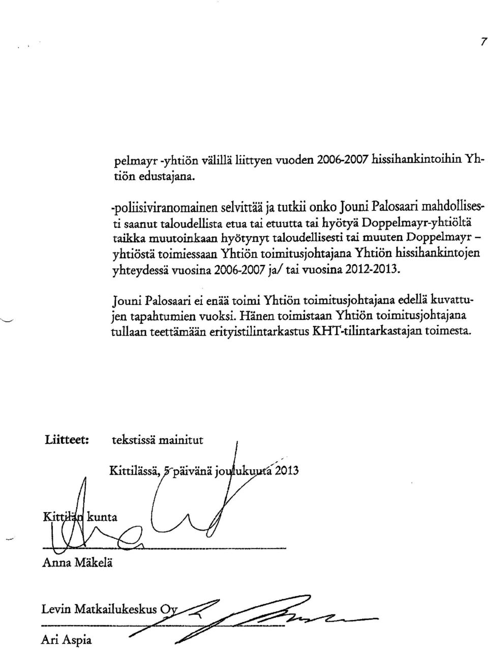 taloudellisesti tai muuten Doppelmayr - yhtiöstä toimiessaan Yhtiön toimitusjohtajana Yhtiön hissihankintojen yhteydessä vuosina 2006-2007 ja/ tai vuosina 2012-2013.