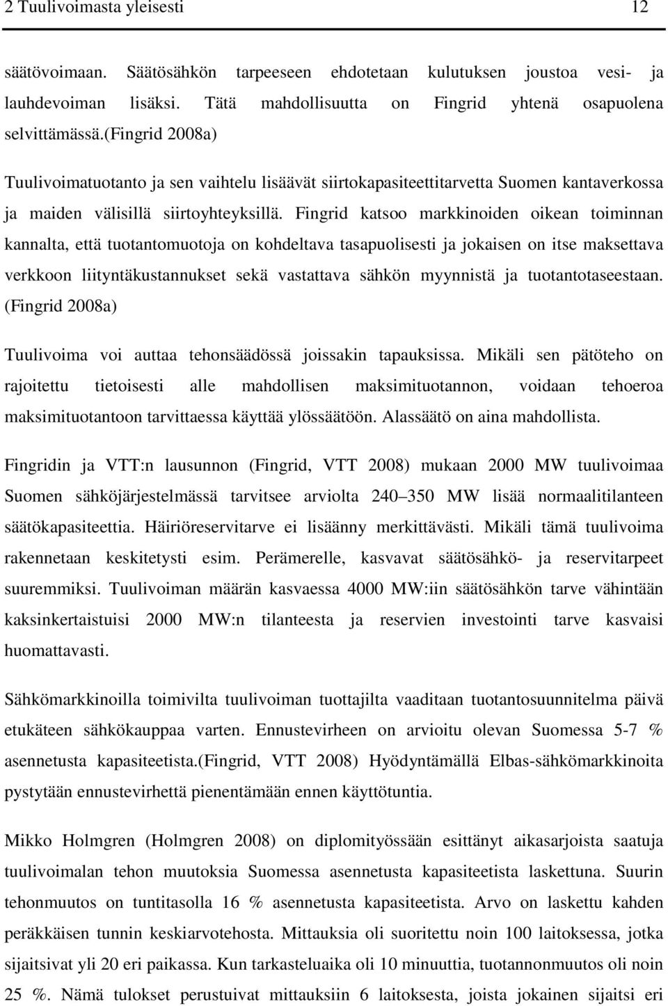 Fingrid katsoo markkinoiden oikean toiminnan kannalta, että tuotantomuotoja on kohdeltava tasapuolisesti ja jokaisen on itse maksettava verkkoon liityntäkustannukset sekä vastattava sähkön myynnistä