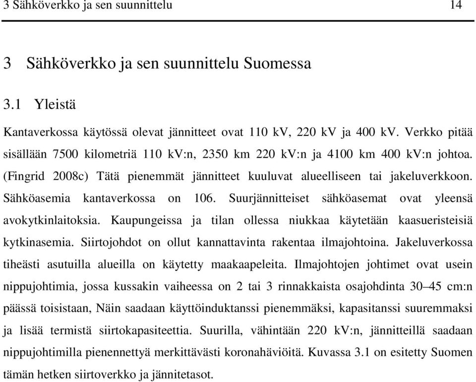 Sähköasemia kantaverkossa on 106. Suurjännitteiset sähköasemat ovat yleensä avokytkinlaitoksia. Kaupungeissa ja tilan ollessa niukkaa käytetään kaasueristeisiä kytkinasemia.