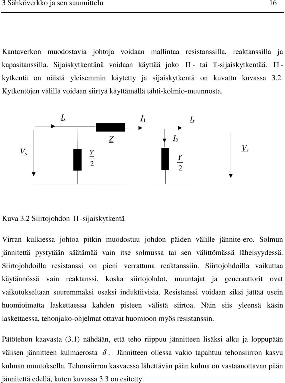 2 Siirtojohdon Π -sijaiskytkentä Virran kulkiessa johtoa pitkin muodostuu johdon päiden välille jännite-ero. Solmun jännitettä pystytään säätämää vain itse solmussa tai sen välittömässä läheisyydessä.