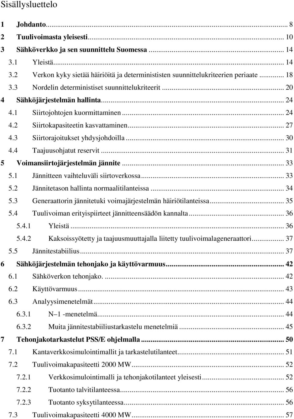 3 Siirtorajoitukset yhdysjohdoilla... 30 4.4 Taajuusohjatut reservit... 31 5 Voimansiirtojärjestelmän jännite... 33 5.1 Jännitteen vaihteluväli siirtoverkossa... 33 5.2 Jännitetason hallinta normaalitilanteissa.