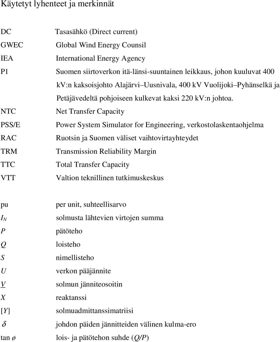 NTC Net Transfer Capacity PSS/E Power System Simulator for Engineering, verkostolaskentaohjelma RAC Ruotsin ja Suomen väliset vaihtovirtayhteydet TRM Transmission Reliability Margin TTC Total