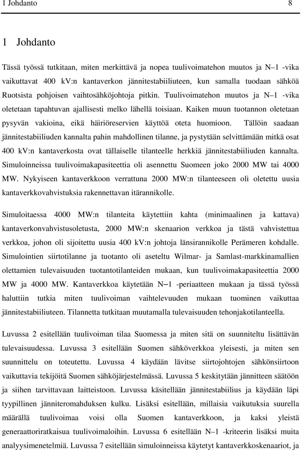 Kaiken muun tuotannon oletetaan pysyvän vakioina, eikä häiriöreservien käyttöä oteta huomioon.