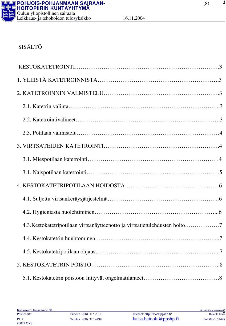 .6 4.2. Hygieniasta huolehtiminen...6 4.3.Kestokatetripotilaan virtsanäytteenotto ja virtsatietulehdusten hoito 7 4.4. Kestokatetrin huuhtominen...7 4.5.